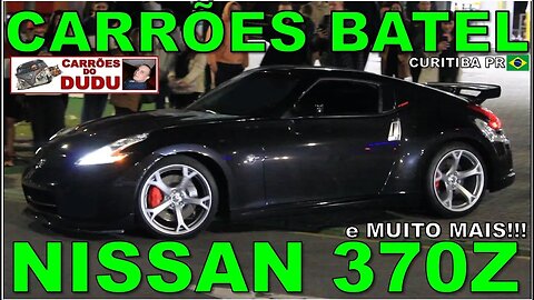 NISSAN 370Z E MUITO MAIS - VELOZES E FURIOSOS - CARRÕES BATEL - CARRÕES DO DUDU @FuscadoBini