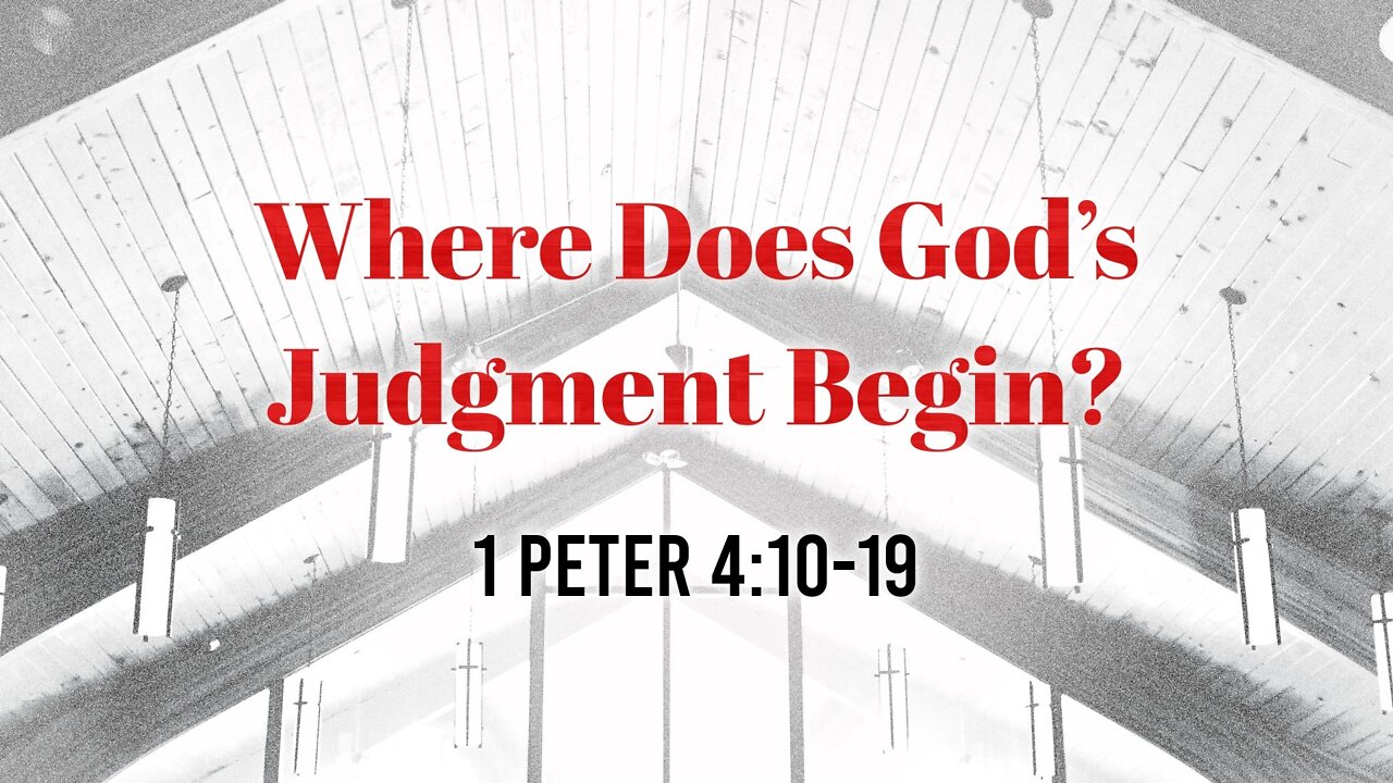 Aug. 21, 2022 - Sunday AM - MESSAGE - Where Does God's Judgment Begin? (1 Pet. 4:10-19)