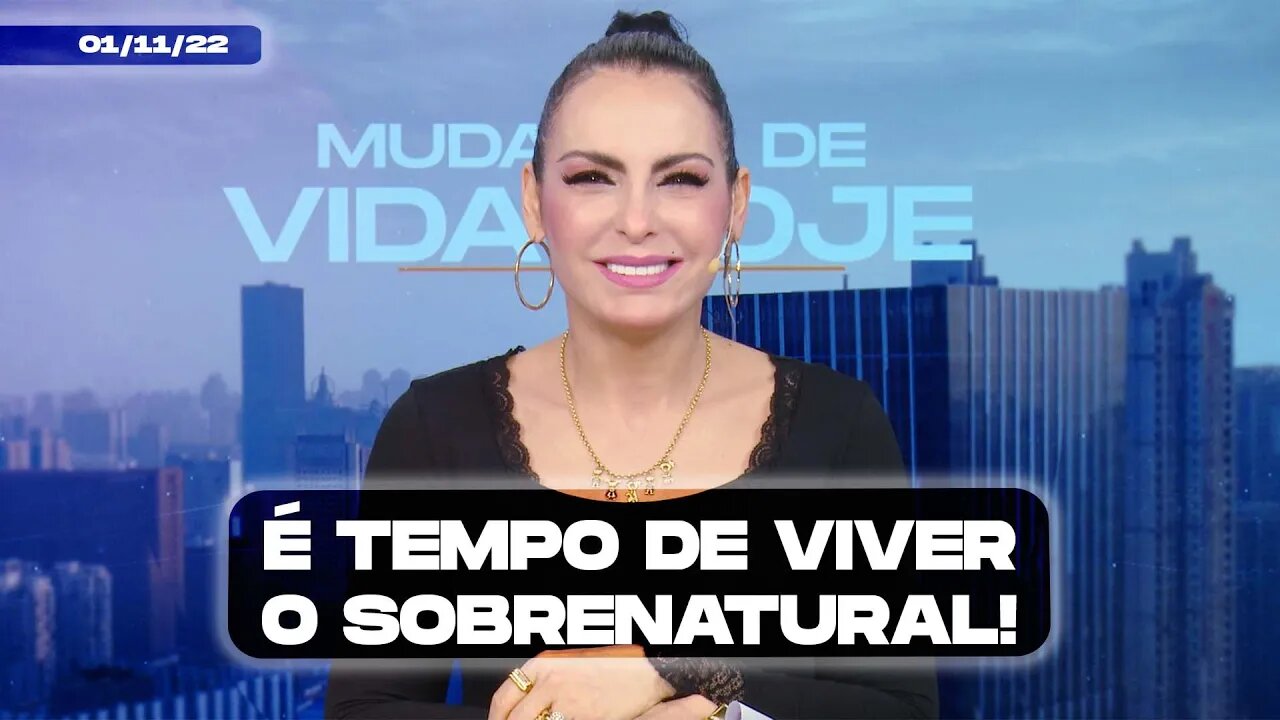 É tempo de viver o sobrenatural! || Mudança de Vida Hoje