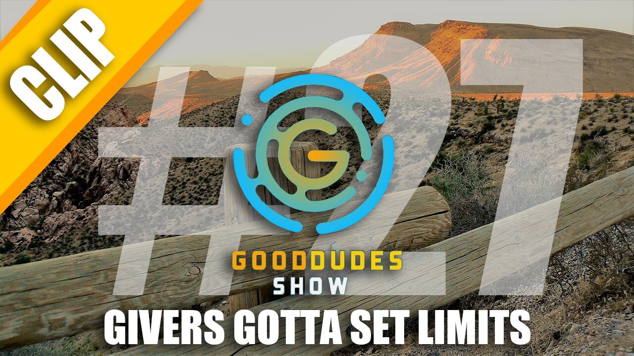 Givers Gotta Set Limits Cause Takers Never Do | CLIP - Good Dudes Show #27