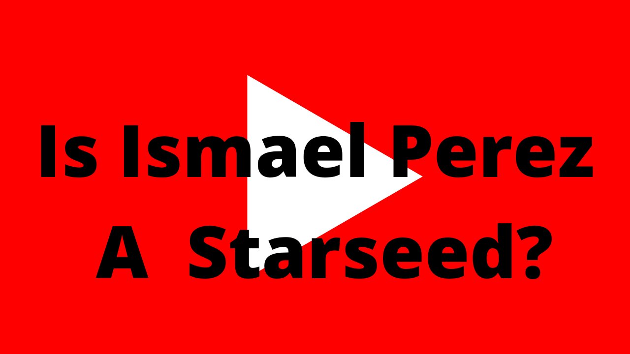 Is Ismael Perez a Starseed?