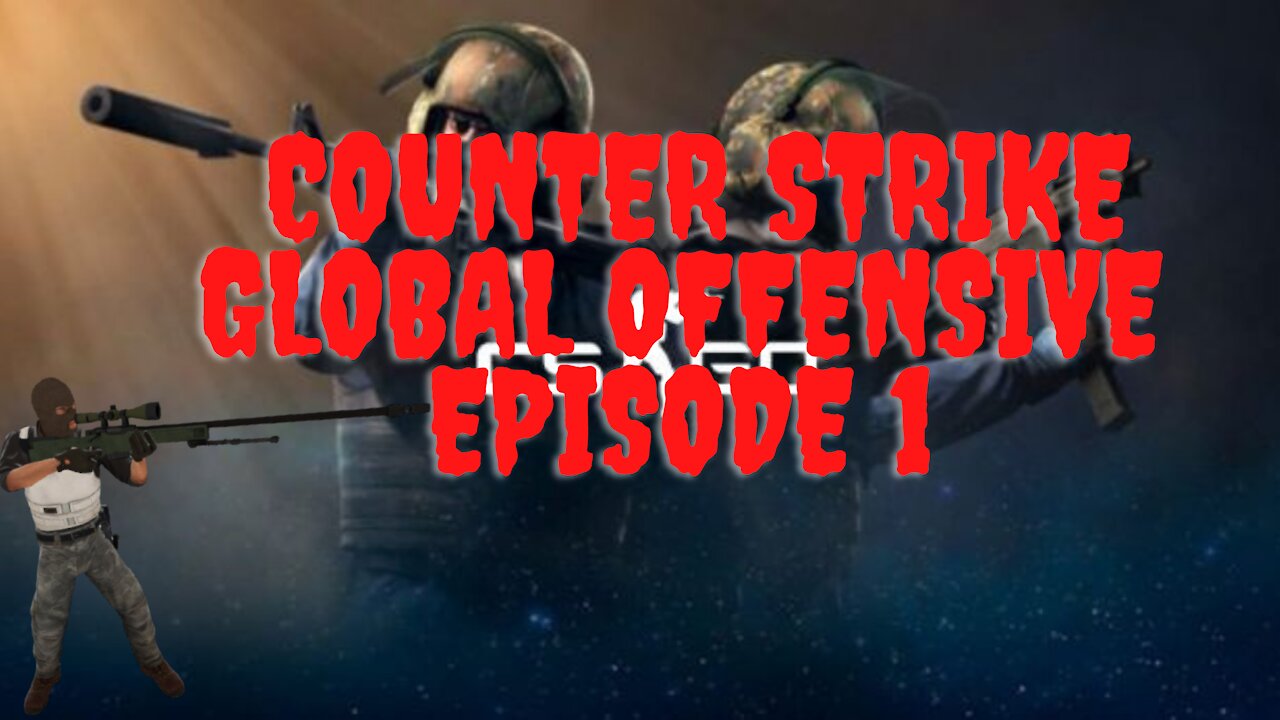 Counter Strike Global Offensive Episode 1