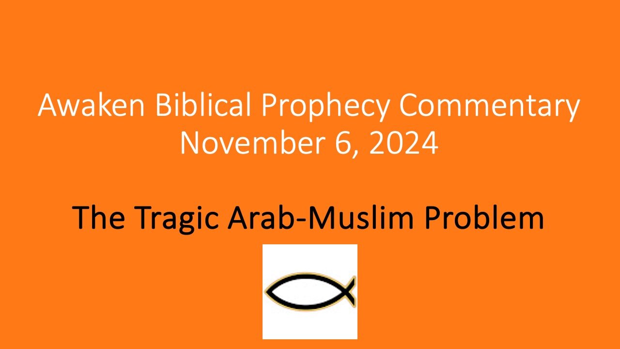 Awaken Biblical Prophecy Commentary – The Tragic Arab/Muslim Problem