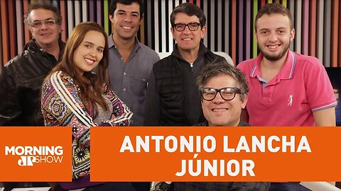 Antonio Lancha Júnior - Morning Show - 22/05/18