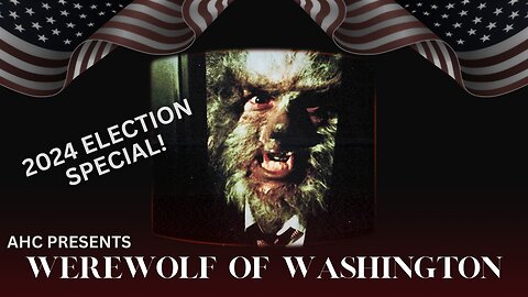 AHC Presents: The Werewolf of Washington (Election Special)