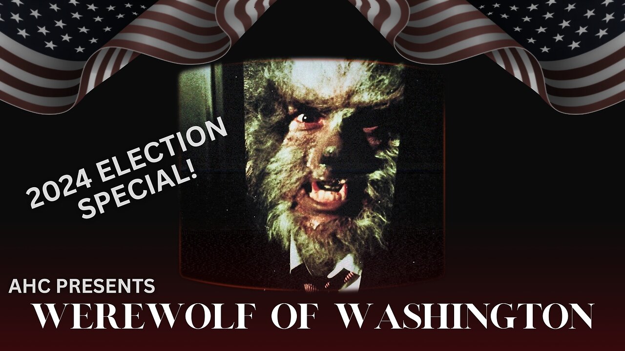 AHC Presents: The Werewolf of Washington (Election Special)