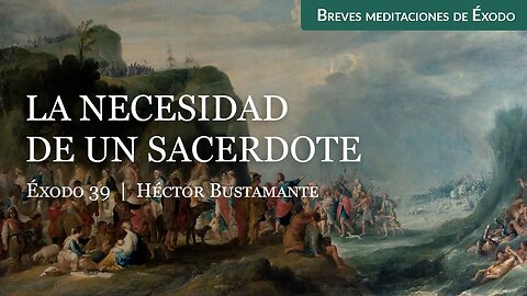 La necesidad de un sacerdote (Éxodo 39) - Héctor Bustamante