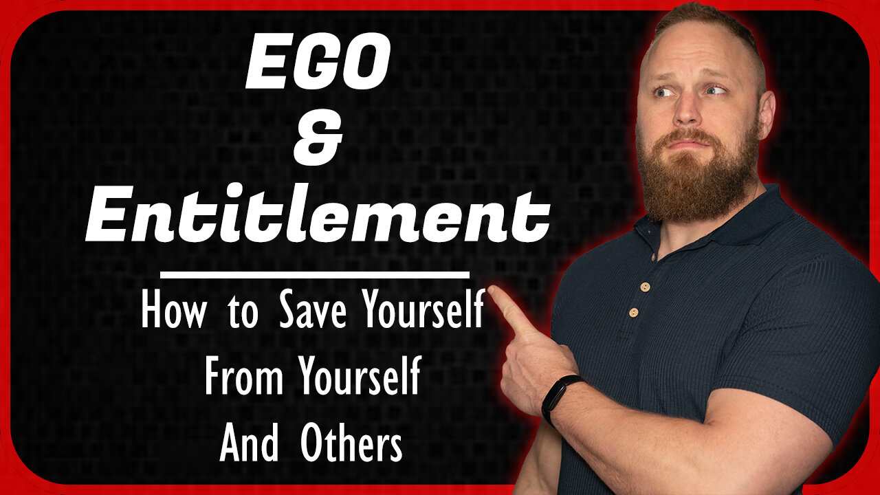 Ego & Entitlement: How to Save Yourself, From Yourself, And Others