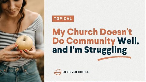 My Church Doesn’t Do Community Well, and I’m Struggling