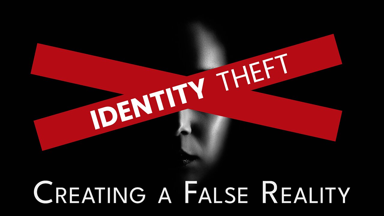 2023-08-13 - Identity Theft - 02 - Creating a False Reality