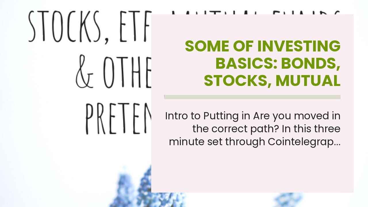 Some Of Investing Basics: Bonds, Stocks, Mutual Funds and ETFs