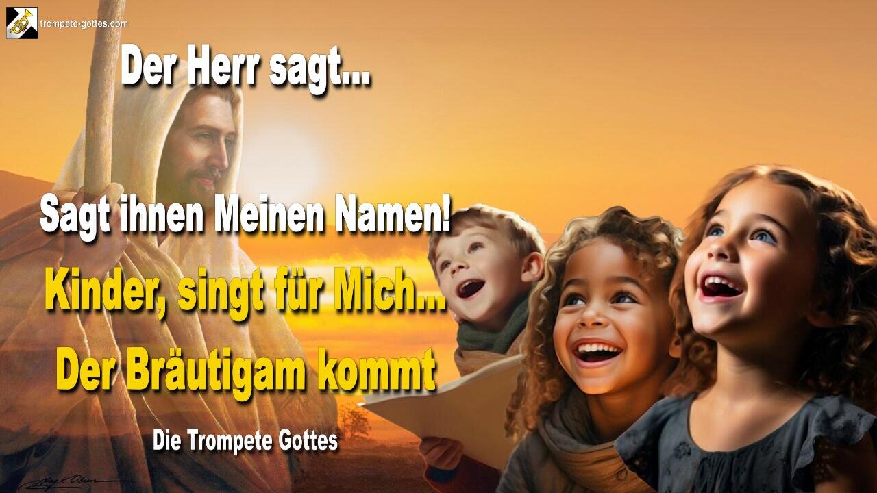 Kinder, singt für Mich… Der Bräutigam kommt!… Sagt ihnen Meinen Namen 🎺 Der Trompetenruf Gottes