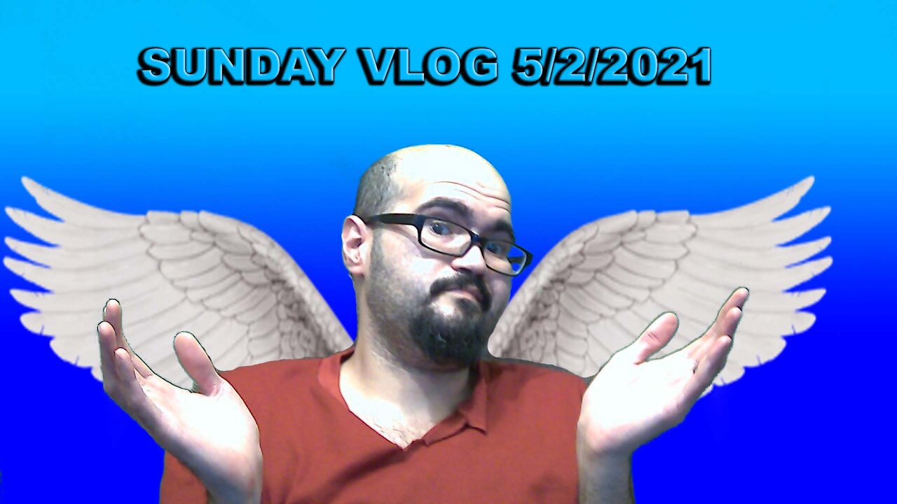 SUNDAY VLOG 5/2/2021