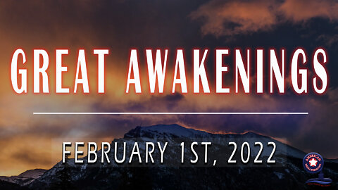 GREAT AWAKENINGS | February 1st, 2022