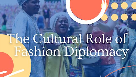 The Cultural Role Of Fashion Diplomacy