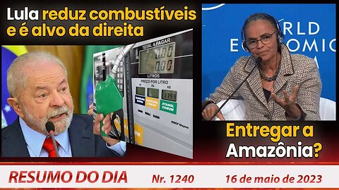 Lula reduz combustíveis e é alvo da direita. Entregar a Amazônia? - Resumo do Dia nº 1.240 - 16/5/23