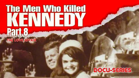 Docu-Series: The Men Who Killed Kennedy (Part 8) 'The Love Affair'