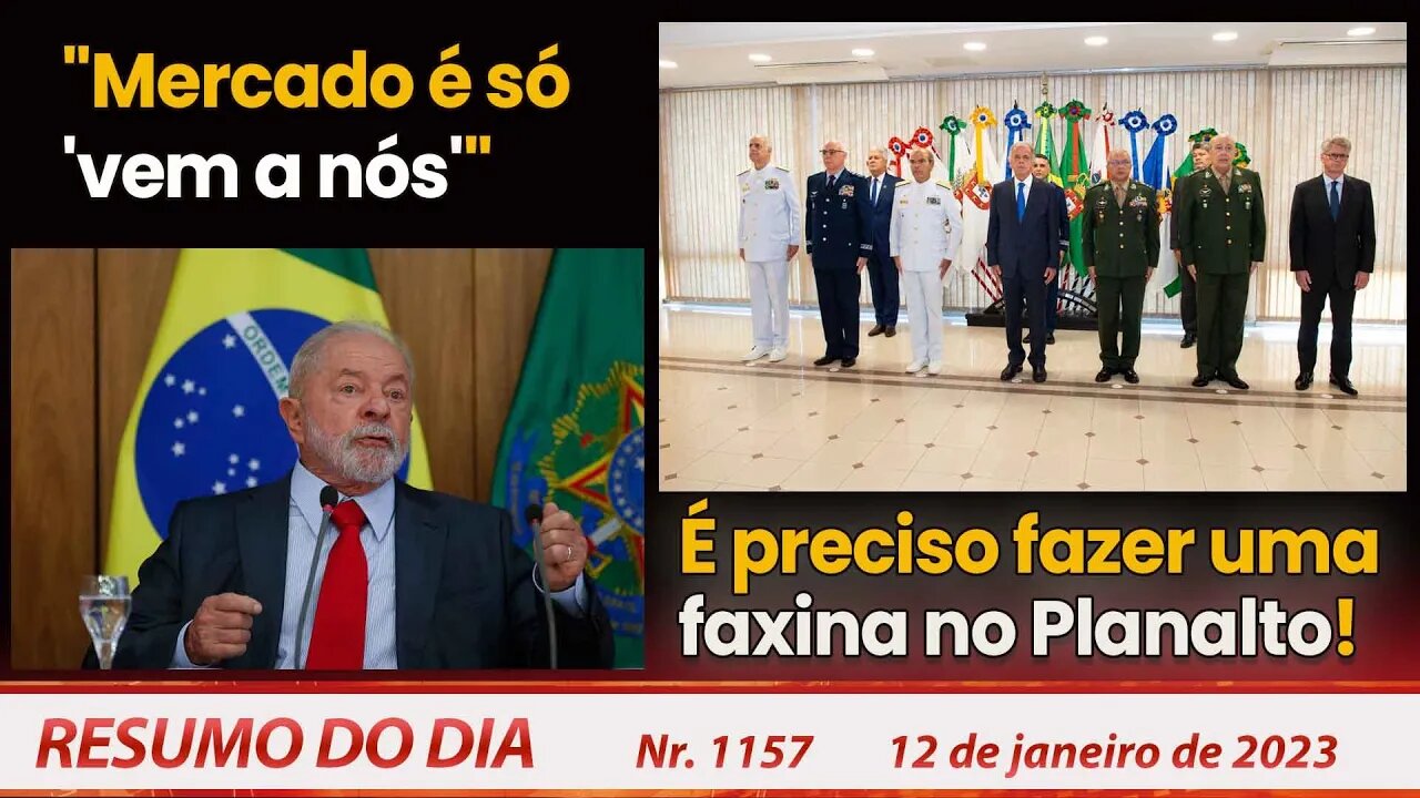 "Mercado é só 'vem a nós'". É preciso fazer uma faxina no Planalto! - Resumo do Dia Nº1157 - 12/1/23