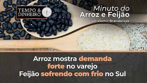 Arroz mostra demanda forte no varejo, Feijão sofrendo com frio no Sul