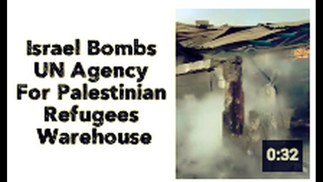 Israel Bombs UN Agency For Palestinian Refugees Warehouse