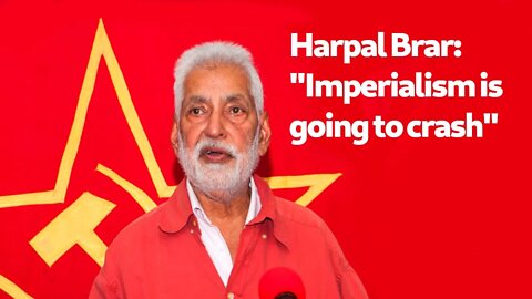 Harpal Brar: "Imperialism is going to crash"