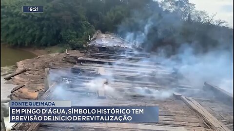 Ponte queimada: Em Pingo D'água, símbolo histórico tem previsão de início de revitalização.