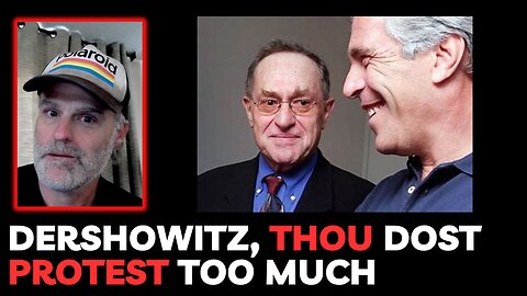 Dershowitz, Thou Dost Protest Too Much