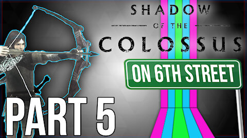Shadow of the Colossus on 6th Street Part 5