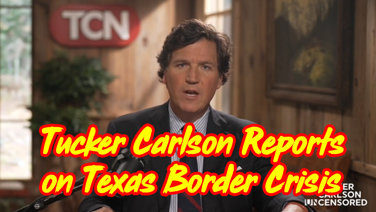 Tucker Carlson Reports On Texas Border Crisis