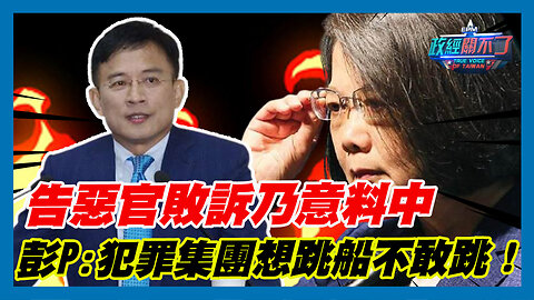 告惡官敗訴乃意料中 彭文正:蔡英文的犯罪集團想跳船不敢跳！｜政經關不了（精華版）｜2023.08.22