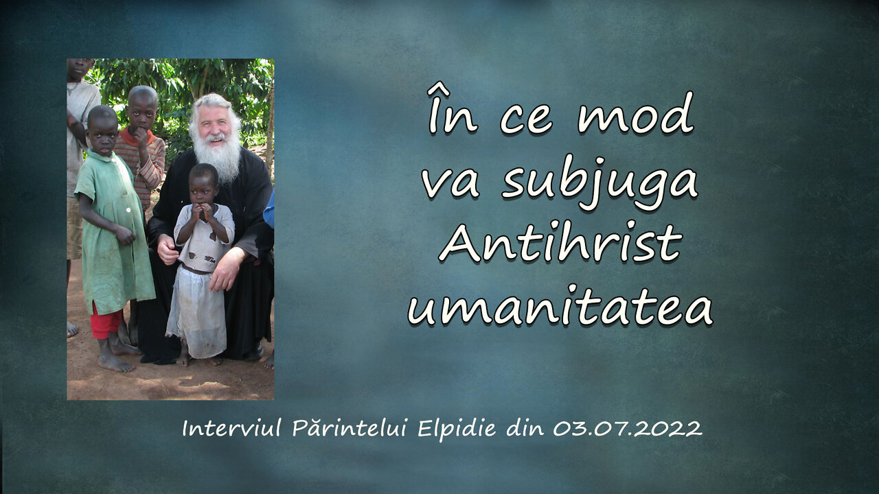 În ce mod va subjuga Antihrist umanitatea - Interviul Părintelui Elpidie Vagianakis din 03.07.2022