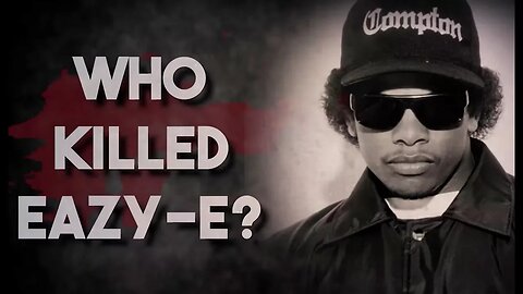 WHO KILLED EAZY-E ?