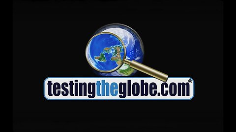 Flat Earth - Testing the Globe