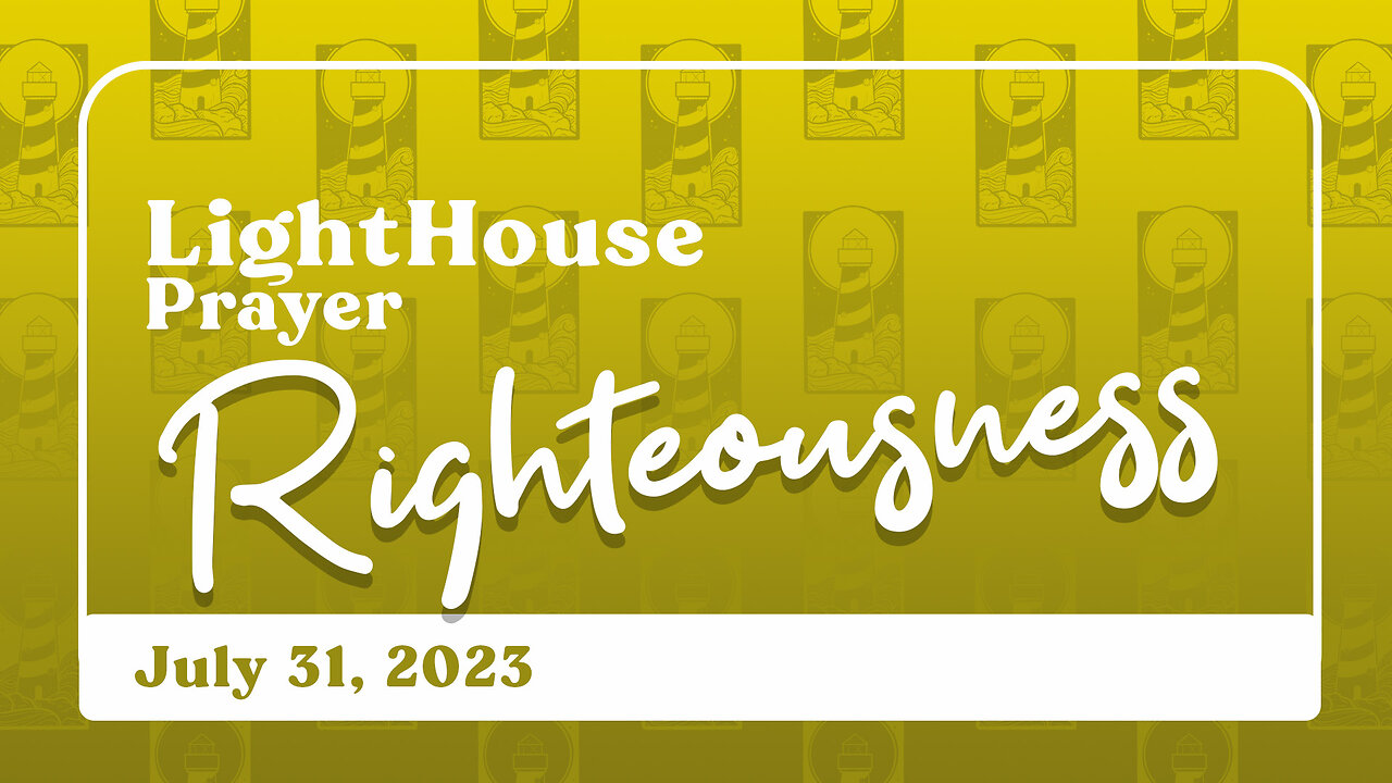 Lighthouse Prayer: Righteousness // July 31, 2023