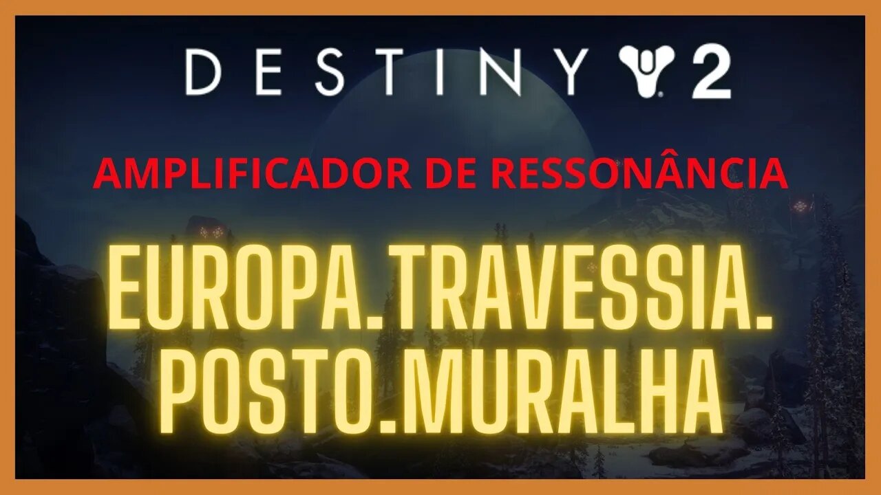 Destiny 2 - Ressonância: EUROPA.TRAVESSIA.POSTO.MURALHA