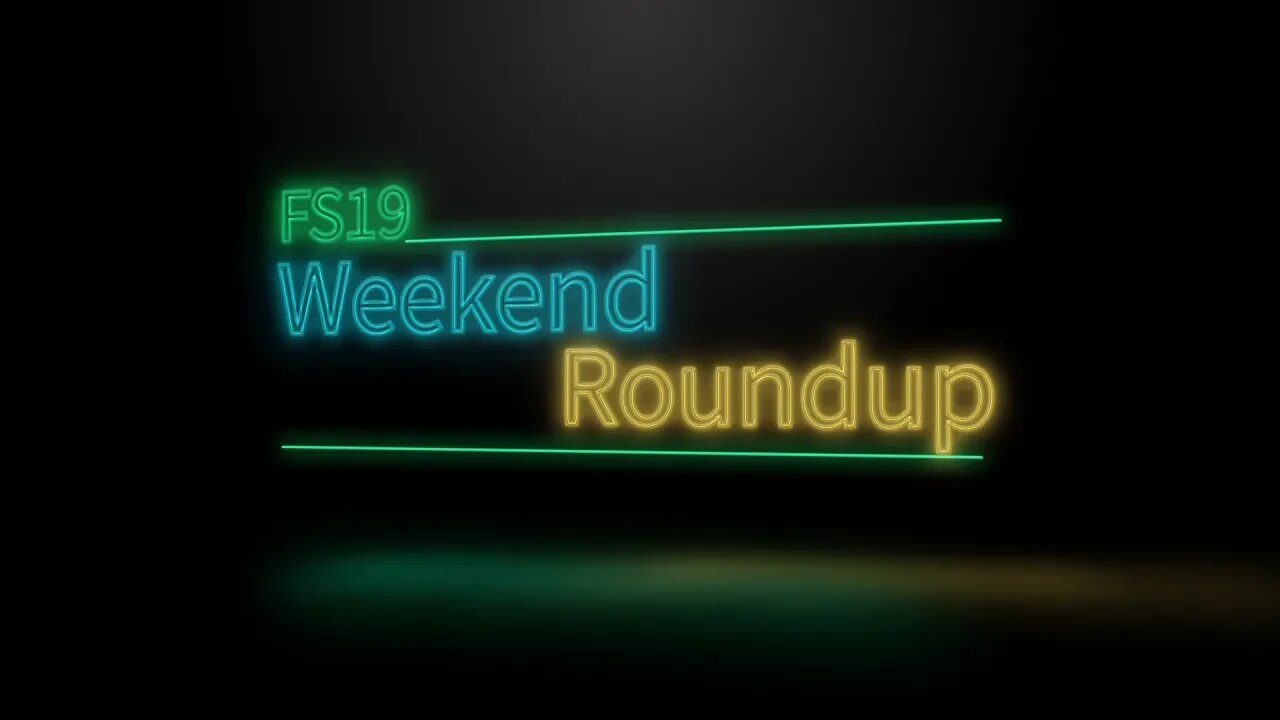 FS19 - Weekend Roundup - May 27th - May 31st