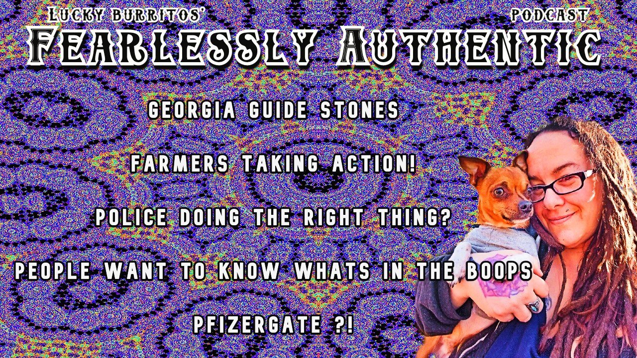 Fearlessly Authentic - guide stones disappear cops do the right thing? what IS in the Boops?