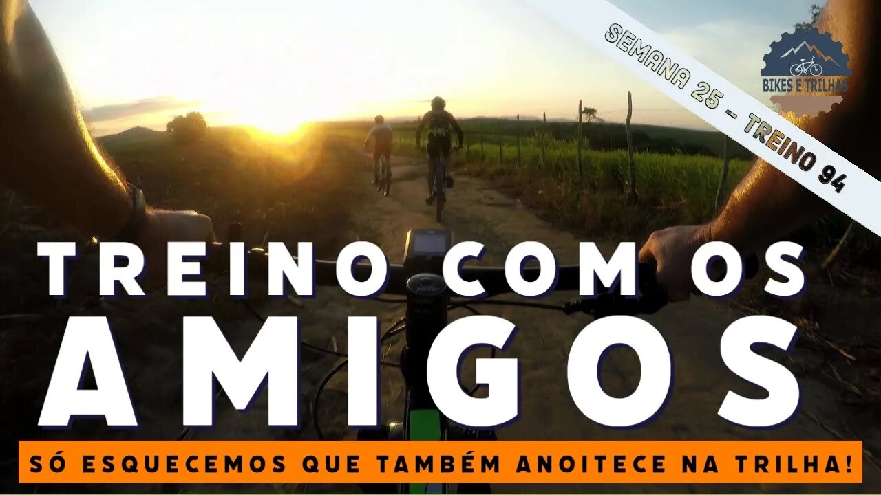 TREINO COM OS AMIGOS! SÓ ESQUECEMOS QUE TAMBÉM ANOITECE NA TRILHA! - BIKES E TRILHAS