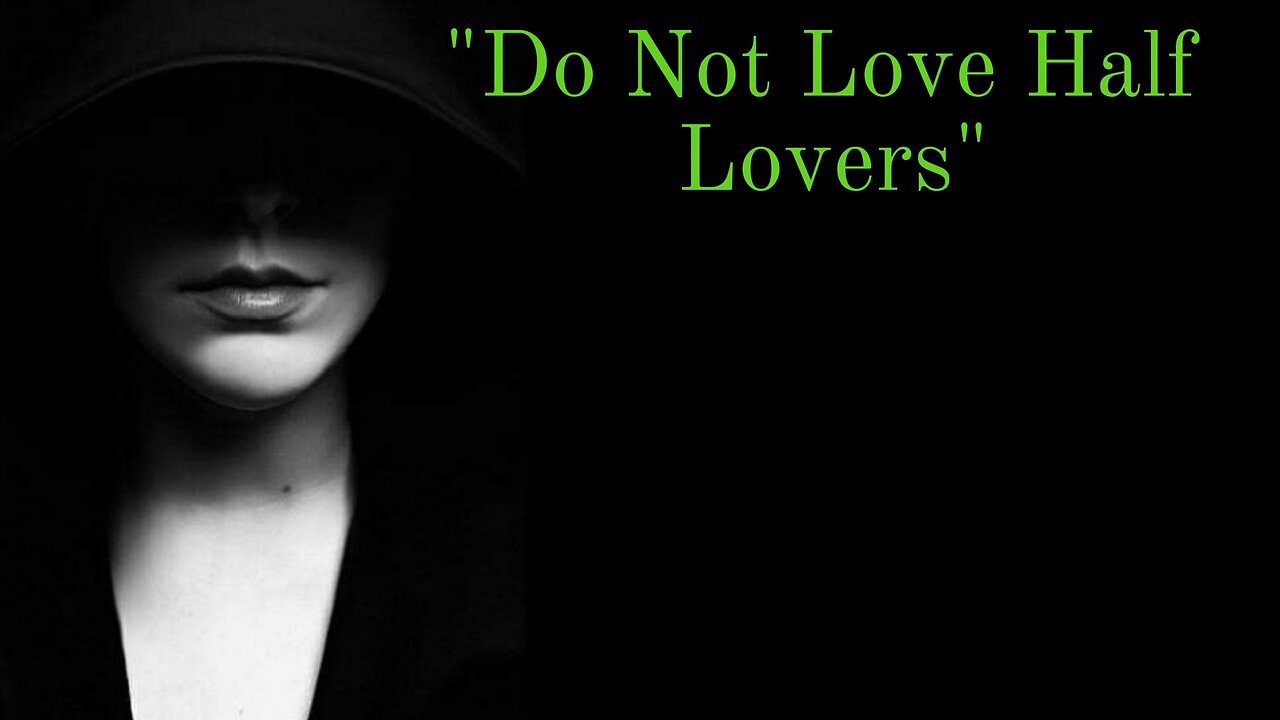 "Do Not Love Half Lovers"