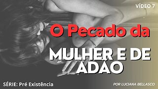 Vídeo 7. Pré Existência. O Pecado de Adão e sua Mulher.