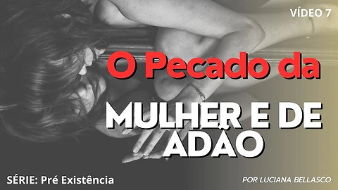 Vídeo 7. Pré Existência. O Pecado de Adão e sua Mulher.