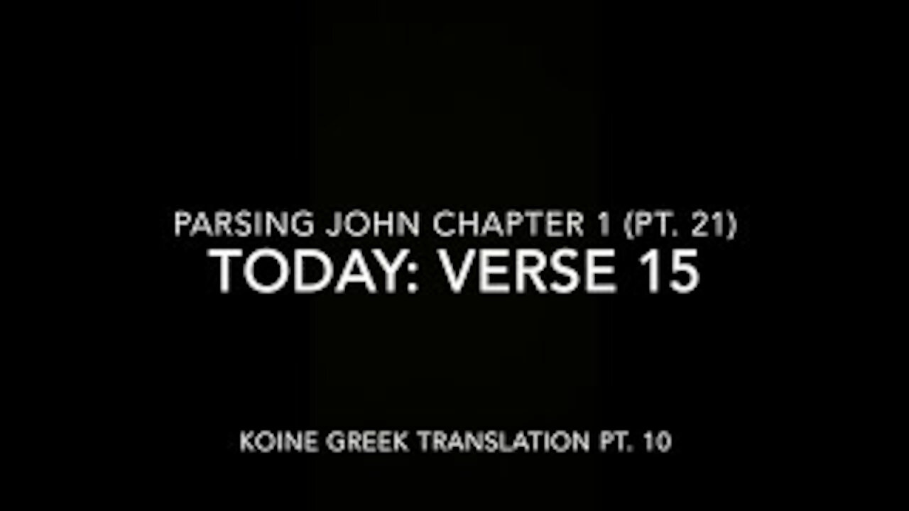 John Ch 1 Pt 21 Verse 15 (Koine Greek 10)