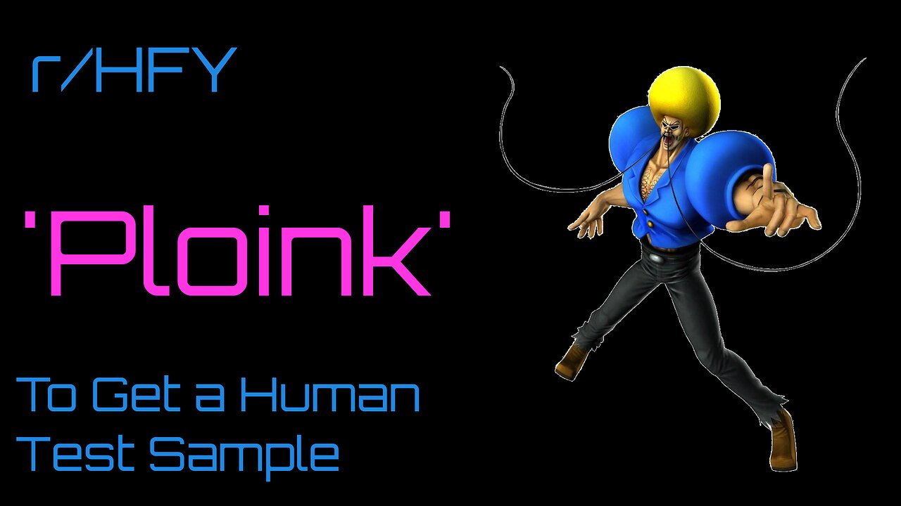 Reddit Narration: 'Ploink' - to get a Human Test Sample (r/HFY)