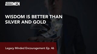 Wisdom is better than Silver and Gold | Dr. Sam Hollo | Legacy Minded Encouragement