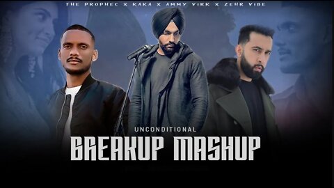 Unconditional Breakup Mashup | The Prophec, KAKA, Ammy Virk, Zehr Vibe