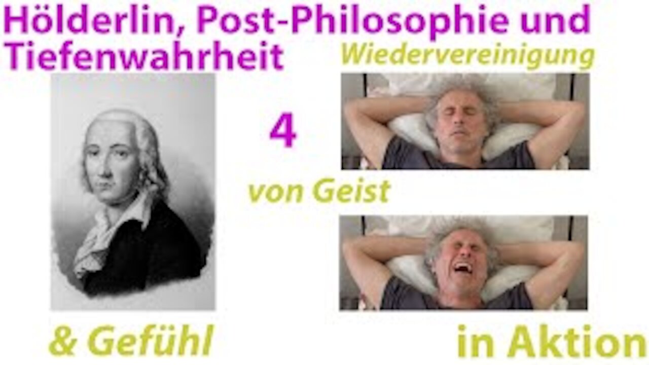 Hölderlin & Tiefenwahrheit 4/7: Wiedervereinigung von Geist & Gefühl in Aktion