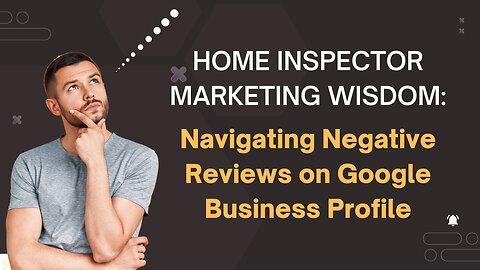 Home Inspector Marketing Wisdom: Navigating Negative Reviews on Google Business Profile