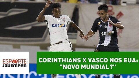 Lian ironiza Corinthians x Vasco nos EUA: "novo Mundial?"