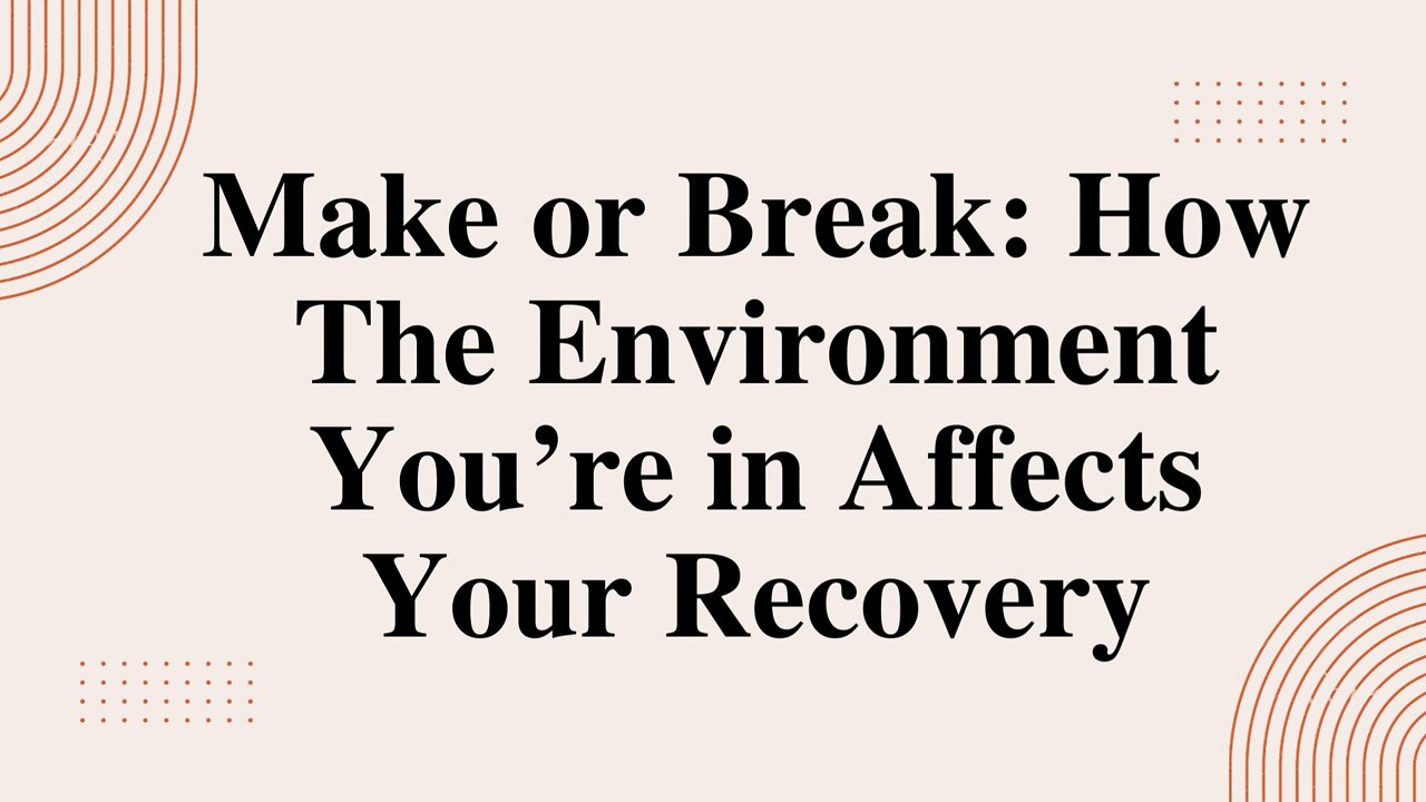 Make or Break: How The Environment You’re in Affects Your Recovery