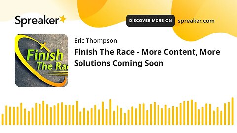 Finish The Race - More Content, More Solutions Coming Soon